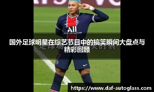 国外足球明星在综艺节目中的搞笑瞬间大盘点与精彩回顾